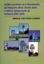 analisis economico de la liberalizacion del transporte aereo: efe ctos sobre el sistema aeroportuario de andalucia (1986-2001)-manuel luis pazos casado-9788447208883 analisis economico de la liberalizacion del transporte aereo: efe ctos sobre el sistema aeroportuario de andalucia (1986-2001)-manuel luis pazos casado-9788447208883