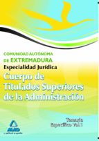 CUERPO DE TITULADOS SUPERIORES DE LA JUNTA DE EXTREMADURA: ESPECI ALIDAD JURIDICA. TEMARIO ESPECIFICO VOLUMEN I
