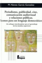 PERIODISMO, PUBLICIDAD, CINE, COMUNICACION AUDIOVISUAL Y RELACION ES PUBLICAS. ICONOS PARA UN LENGUAJE DEMOCRATICO: UN ENFOQUE INTERDISCIPLINAR PARA EL APRENDIZAJE DE LOS ESTUDIOS