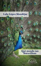 que mundo tan maravilloso-lola lopez mondejar-9788483932483 que mundo tan maravilloso-lola lopez mondejar-9788483932483