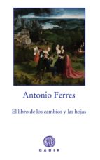 el libro de los cambios y las hojas-antonio ferres-9788494179983 el libro de los cambios y las hojas-antonio ferres-9788494179983