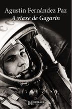 a viaxe de gagarin-agustin fernandez paz-9788499146683 a viaxe de gagarin-agustin fernandez paz-9788499146683