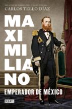 maximiliano, emperador de méxico (ebook)-carlos tello diaz-9786073152693 maximiliano, emperador de méxico (ebook)-carlos tello diaz-9786073152693