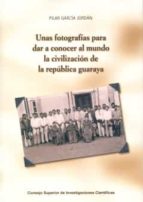 unas fotografias para dar a conocer al mundo la civilizacion de l a republica guaraya-pilar garcia jordan-9788400087593 unas fotografias para dar a conocer al mundo la civilizacion de l a republica guaraya-pilar garcia jordan-9788400087593
