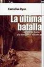 LA ULTIMA BATALLA: LA CAIDA DE BERLIN Y LA DERROTA DEL NAZISMO | CORNELIUS  RYAN | Casa del Libro