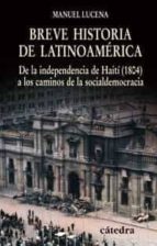 breve historia de latinoamerica: de la independencia de haiti (18 04) a los caminos de la socialdemocracia-manuel lucena salmoral-9788437623993 breve historia de latinoamerica: de la independencia de haiti (18 04) a los caminos de la socialdemocracia-manuel lucena salmoral-9788437623993