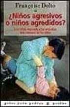 niños agresivos o niños agredidos?: una calida respuesta a las an gustias mas comunes de los niño-françoise dolto-9788475095493 niños agresivos o niños agredidos?: una calida respuesta a las an gustias mas comunes de los niño-françoise dolto-9788475095493