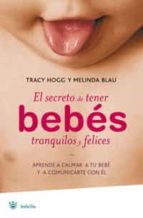 el secreto de tener bebes tranquilos y felices: aprende a calmar a tu bebe y a comunicarte con el-tracy hogg-melinda blau-9788478717293 el secreto de tener bebes tranquilos y felices: aprende a calmar a tu bebe y a comunicarte con el-tracy hogg-melinda blau-9788478717293