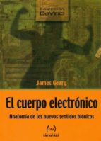 el cuerpo electronico: anatomia de los nuevos sentidos bionicos-james geary-9788493486693 el cuerpo electronico: anatomia de los nuevos sentidos bionicos-james geary-9788493486693