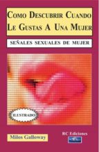 como descubrir cuando le gustas a una mujer (ebook)-milos galloway-9788493897093 como descubrir cuando le gustas a una mujer (ebook)-milos galloway-9788493897093