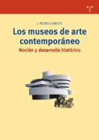 los museos de arte contemporaneo: nocion y desarrollo historico-j. pedro lorente-9788497043793 los museos de arte contemporaneo: nocion y desarrollo historico-j. pedro lorente-9788497043793