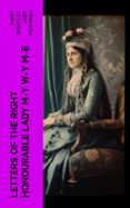 LETTERS OF THE RIGHT HONOURABLE LADY M—Y W—Y M—E  (edición en inglés)