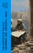 THE SCEPTICS OF THE OLD TESTAMENT: JOB - KOHELETH - AGUR  (edición en inglés)