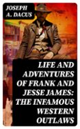 LIFE AND ADVENTURES OF FRANK AND JESSE JAMES: THE INFAMOUS WESTERN OUTLAWS  (edición en inglés)