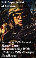 Ebooks descargables gratis en formato pdf BECOME A RIFLE EXPERT - MASTER YOUR MARKSMANSHIP WITH US ARMY RIFLE & SNIPER HANDBOOKS
				EBOOK (edición en inglés)
