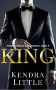 Descarga gratuita de información del buscador de libros. KING (LA HERMANDAD DE LOS SOLTEROS, LIBRO 1) 9781507194003  de KENDRA LITTLE