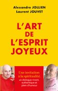 Libros gratis en google para descargar L'ART DE L'ESPRIT JOYEUX - LA SPIRITUALITÉ COMME MOYEN DE TRANSFORMER NOTRE VIE  (edición en francés) de ALEXANDRE JOLLIEN, LAURENT JOUVET 9782351187203