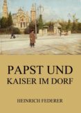 Descargar libros completos de google books gratis PAPST UND KAISER IM DORF 9783849655303 de HEINRICH FEDERER PDB CHM