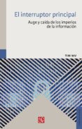 el interruptor principal: auge y caida de los imperios de la informacion-tim wu-9786071638403 el interruptor principal: auge y caida de los imperios de la informacion-tim wu-9786071638403