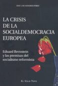 la crisis de la socialdemocracia europea: eduard bernstein y las premisas del socialismo reformista (el viejo topo)-jose luis monereo perez-9788415216803 la crisis de la socialdemocracia europea: eduard bernstein y las premisas del socialismo reformista (el viejo topo)-jose luis monereo perez-9788415216803