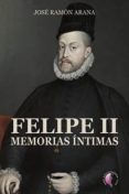 felipe ii: memorias intimas-jose ramon arana-9788415495703 felipe ii: memorias intimas-jose ramon arana-9788415495703
