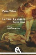 la vida. la muerte. teatro breve-pedro villora-9788415906803 la vida. la muerte. teatro breve-pedro villora-9788415906803