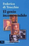 el genio incomprendido: hombres e ideas que la ciencia no ha comp rendido-federico di trocchio-9788420639703 el genio incomprendido: hombres e ideas que la ciencia no ha comp rendido-federico di trocchio-9788420639703