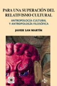 para una superacion del relativismo cultural: antropologia cultur al y antropologia filosofica-javier san martin-9788430949403 para una superacion del relativismo cultural: antropologia cultur al y antropologia filosofica-javier san martin-9788430949403