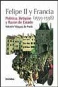 felipe ii y francia (1559-1598): politica, religion y razon de es tado-valentin vazquez de prada-9788431321703 felipe ii y francia (1559-1598): politica, religion y razon de es tado-valentin vazquez de prada-9788431321703
