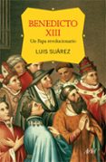 benedicto xiii, un papa revolucionario-luis suarez-9788434415003 benedicto xiii, un papa revolucionario-luis suarez-9788434415003