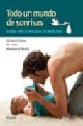 todo un mundo de sonrisas: juegos mes a mes para un bebe feliz-elizabeth fodor-montserrat moran moreno-9788436820003 todo un mundo de sonrisas: juegos mes a mes para un bebe feliz-elizabeth fodor-montserrat moran moreno-9788436820003