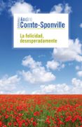 la felicidad, desesperadamente-andre comte-sponville-9788449324703 la felicidad, desesperadamente-andre comte-sponville-9788449324703