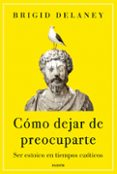 Epub ebook descargas gratuitas CÓMO DEJAR DE PREOCUPARTE
				EBOOK en español 9788449342103 de BRIGID DELANEY