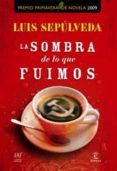 la sombra de lo que fuimos (premio primavera)-luis sepulveda-9788467031003 la sombra de lo que fuimos (premio primavera)-luis sepulveda-9788467031003