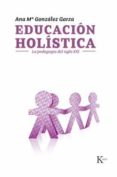 educacion holistica: la pedagogia del siglo xxi-ana maria gonzalez garza-9788472457003 educacion holistica: la pedagogia del siglo xxi-ana maria gonzalez garza-9788472457003