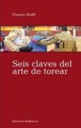 seis claves del arte de torear-francis wolff-9788472906303 seis claves del arte de torear-francis wolff-9788472906303