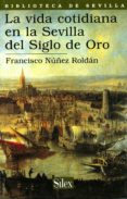 la vida cotidiana en la sevilla del siglo de oro-francisco nuñez roldan-9788477371403 la vida cotidiana en la sevilla del siglo de oro-francisco nuñez roldan-9788477371403