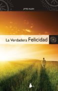 la verdadera felicidad-james allen-9788478087303 la verdadera felicidad-james allen-9788478087303
