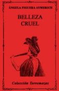 belleza cruel-angela figuera aymerich-9788478392803 belleza cruel-angela figuera aymerich-9788478392803