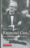 raymond carr: la curiosidad del zorro una biografia-maria jesus gonzalez hernandez-9788481099003 raymond carr: la curiosidad del zorro una biografia-maria jesus gonzalez hernandez-9788481099003