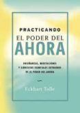 practicando el poder del ahora: enseñanzas, meditaciones y ejerci cios extraidos de el poder del ahora-eckhart tolle-9788484450603 practicando el poder del ahora: enseñanzas, meditaciones y ejerci cios extraidos de el poder del ahora-eckhart tolle-9788484450603