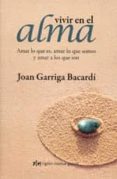 vivir en el alma: amar lo que es, amar lo que somos y amar a los que son (3ª ed.)-joan garriga bacardi-9788493670603 vivir en el alma: amar lo que es, amar lo que somos y amar a los que son (3ª ed.)-joan garriga bacardi-9788493670603