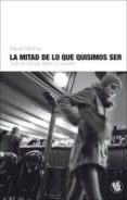la mitad de lo que quisimos ser-miguel martinez-9788494125003 la mitad de lo que quisimos ser-miguel martinez-9788494125003
