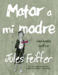 matar a mi madre-jules feiffer-9788494316203 matar a mi madre-jules feiffer-9788494316203