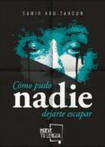 cómo pudo nadie dejarte escapar-samir abu-tahoun recio-9788494618703 cómo pudo nadie dejarte escapar-samir abu-tahoun recio-9788494618703