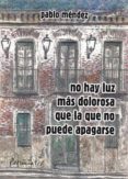 no hay luz mas dolorosa que la que no puede apagarse (2ª ed.)-pablo mendez-9788494851803 no hay luz mas dolorosa que la que no puede apagarse (2ª ed.)-pablo mendez-9788494851803