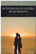 no puedo ir en contra de mi destino-lorena bogado camacho-9788494871603 no puedo ir en contra de mi destino-lorena bogado camacho-9788494871603