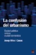 la confusion del urbanismo: ciudad publica versus ciudad domestic a-josep oliva i casas-9788496437203 la confusion del urbanismo: ciudad publica versus ciudad domestic a-josep oliva i casas-9788496437203