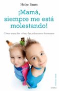 ¡mama, siempre me esta molestando! como tratar los celos y las pe leas entre hermanos-heike baum-9788497545303 ¡mama, siempre me esta molestando! como tratar los celos y las pe leas entre hermanos-heike baum-9788497545303