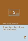 investigar la cultura de consumo-jose miguel marinas-9788497568203 investigar la cultura de consumo-jose miguel marinas-9788497568203
